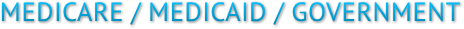 MEDICARE / MEDICAID / GOVERNMENT MEDICARE / MEDICAID / GOVERNMENT